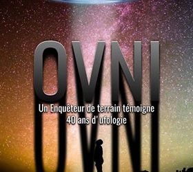 « Un enquêteur de terrain témoigne. 40 ans d’ufologie ».